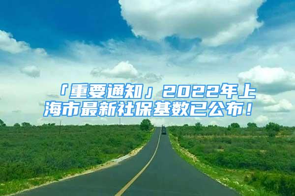 「重要通知」2022年上海市最新社?；鶖?shù)已公布！