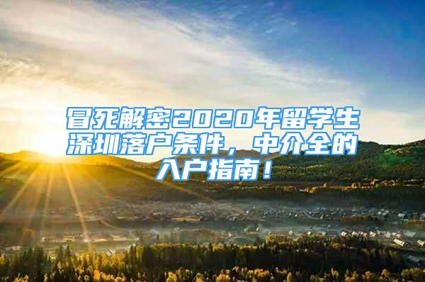 冒死解密2020年留學(xué)生深圳落戶條件，中介全的入戶指南！