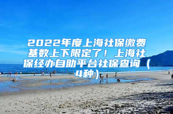 2022年度上海社保繳費(fèi)基數(shù)上下限定了！上海社保經(jīng)辦自助平臺(tái)社保查詢(xún)（4種）