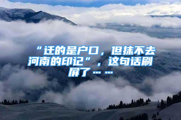 “遷的是戶口，但抹不去河南的印記”，這句話刷屏了……