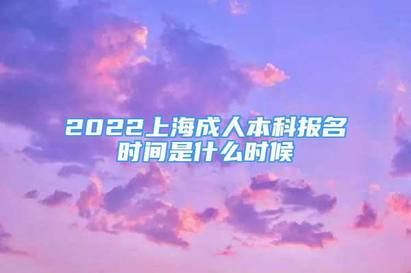 2022上海成人本科報(bào)名時(shí)間是什么時(shí)候