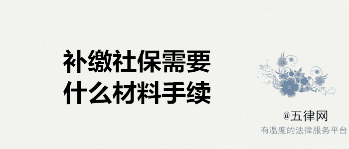 補繳社保需要什么材料 補繳社保需要什么手續(xù)