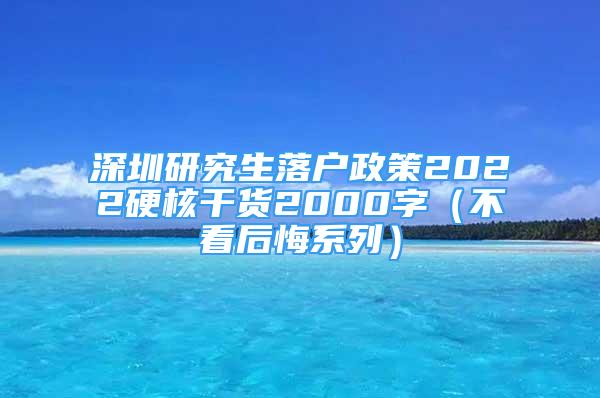 深圳研究生落戶政策2022硬核干貨2000字（不看后悔系列）