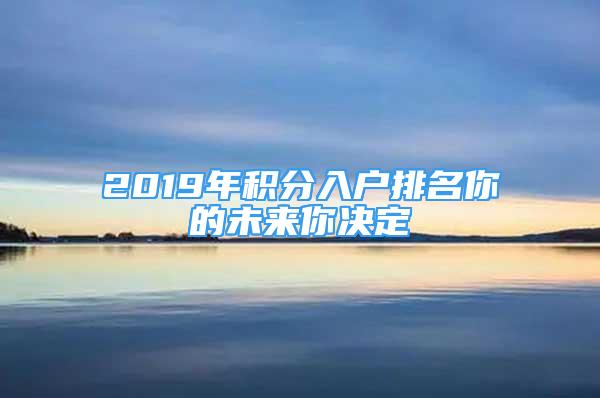 2019年積分入戶排名你的未來你決定