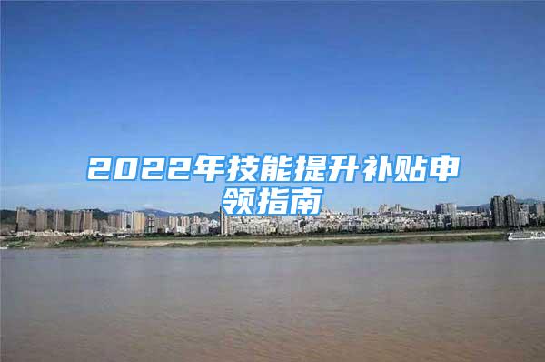 2022年技能提升補貼申領(lǐng)指南