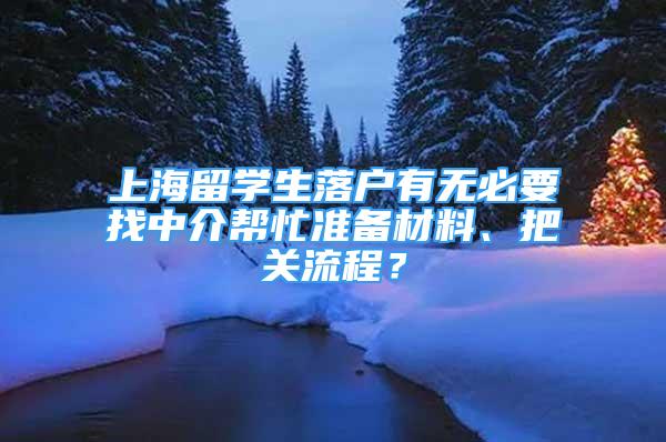 上海留學(xué)生落戶有無必要找中介幫忙準(zhǔn)備材料、把關(guān)流程？