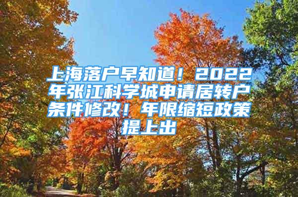 上海落戶早知道！2022年張江科學(xué)城申請(qǐng)居轉(zhuǎn)戶條件修改！年限縮短政策提上出