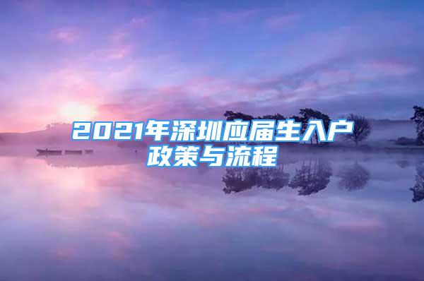 2021年深圳應(yīng)屆生入戶政策與流程