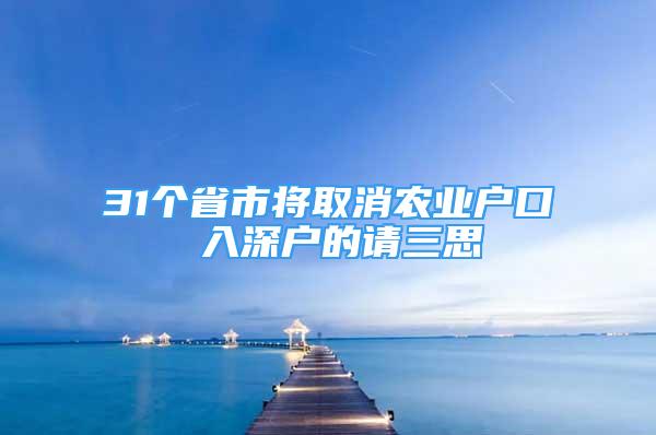 31個(gè)省市將取消農(nóng)業(yè)戶口 入深戶的請(qǐng)三思