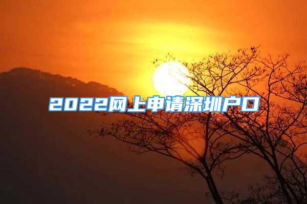 2022網(wǎng)上申請深圳戶口