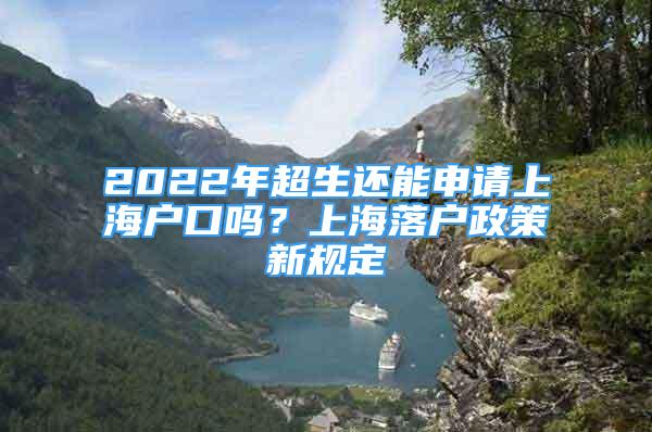 2022年超生還能申請(qǐng)上海戶口嗎？上海落戶政策新規(guī)定