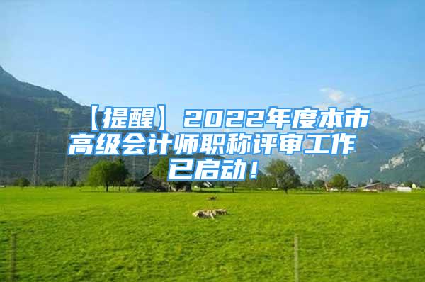 【提醒】2022年度本市高級會計(jì)師職稱評審工作已啟動！