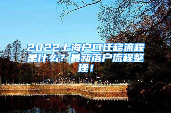 2022上海戶(hù)口遷移流程是什么？最新落戶(hù)流程整理！