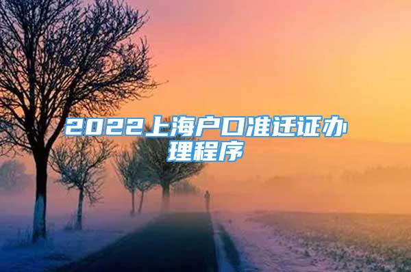 2022上海戶口準(zhǔn)遷證辦理程序