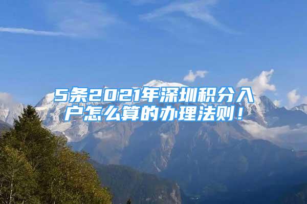 5條2021年深圳積分入戶怎么算的辦理法則！