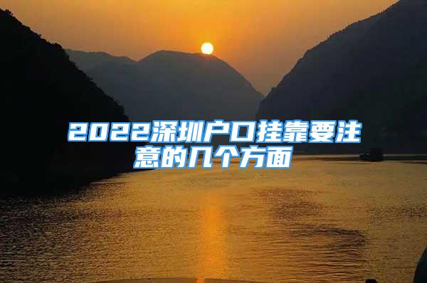 2022深圳戶口掛靠要注意的幾個方面