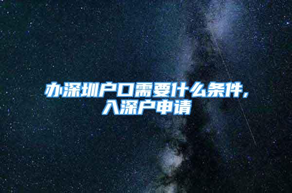 辦深圳戶口需要什么條件,入深戶申請