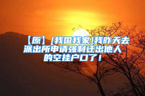 【原】[我國我家]我昨天去派出所申請強(qiáng)制遷出他人的空掛戶口了！