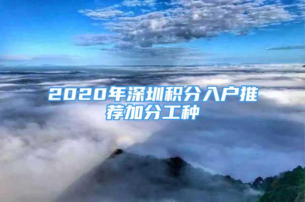 2020年深圳積分入戶推薦加分工種