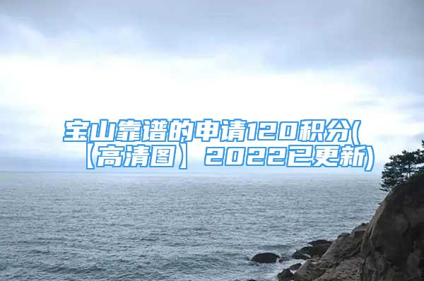 寶山靠譜的申請120積分(【高清圖】2022已更新)