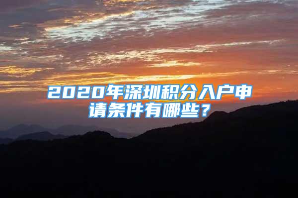 2020年深圳積分入戶申請條件有哪些？