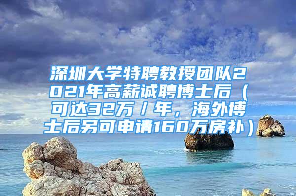 深圳大學(xué)特聘教授團(tuán)隊(duì)2021年高薪誠聘博士后（可達(dá)32萬／年，海外博士后另可申請(qǐng)160萬房補(bǔ)）