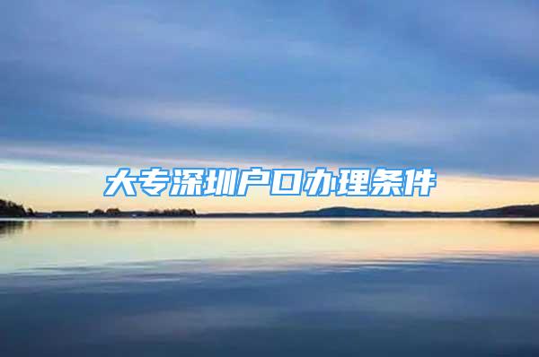 大專深圳戶口辦理條件