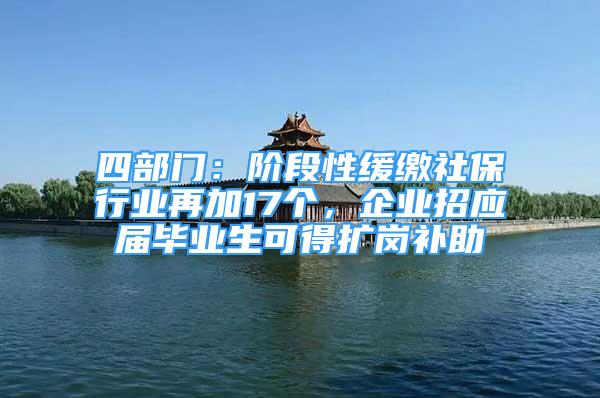 四部門：階段性緩繳社保行業(yè)再加17個，企業(yè)招應屆畢業(yè)生可得擴崗補助