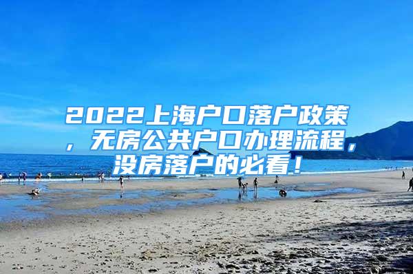 2022上海戶口落戶政策，無房公共戶口辦理流程，沒房落戶的必看！