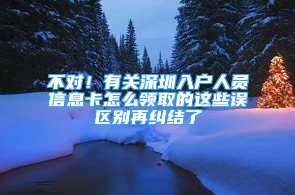 不對！有關(guān)深圳入戶人員信息卡怎么領(lǐng)取的這些誤區(qū)別再糾結(jié)了