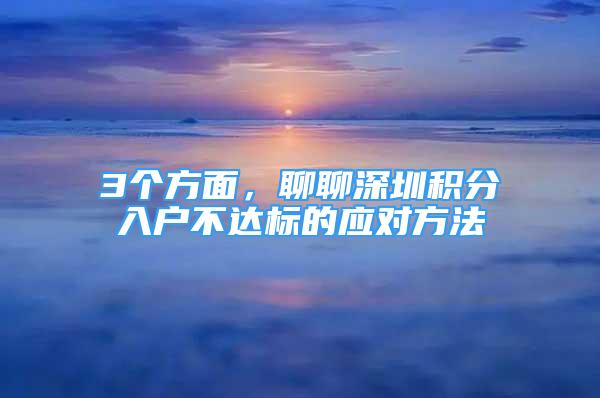 3個方面，聊聊深圳積分入戶不達標的應(yīng)對方法