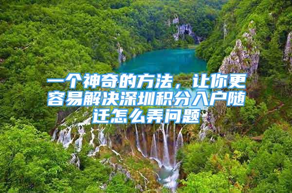 一個神奇的方法，讓你更容易解決深圳積分入戶隨遷怎么弄問題