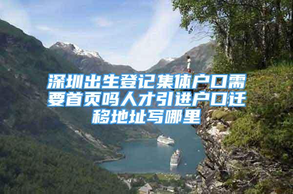 深圳出生登記集體戶口需要首頁嗎人才引進(jìn)戶口遷移地址寫哪里