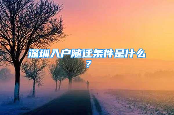 深圳入戶隨遷條件是什么？