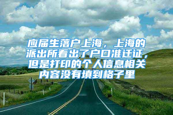 應(yīng)屆生落戶上海，上海的派出所看出了戶口準(zhǔn)遷證，但是打印的個(gè)人信息相關(guān)內(nèi)容沒有填到格子里