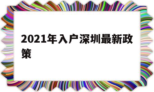 2021年入戶深圳最新政策(2021年入戶深圳最新政策有沒有以居住條件為積分的要求) 深圳積分入戶政策