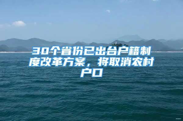 30個(gè)省份已出臺(tái)戶籍制度改革方案，將取消農(nóng)村戶口