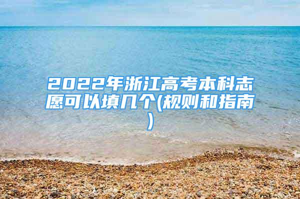 2022年浙江高考本科志愿可以填幾個(gè)(規(guī)則和指南)