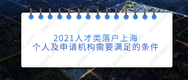 2021人才類落戶上海，個(gè)人及申請(qǐng)機(jī)構(gòu)需要滿足的條件