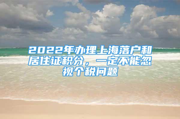 2022年辦理上海落戶和居住證積分，一定不能忽視個(gè)稅問(wèn)題