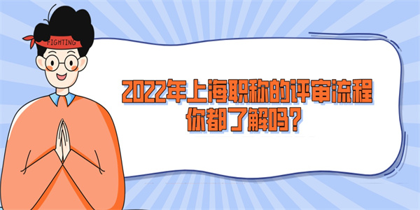 2022年上海職稱的評(píng)審流程你都了解嗎？.jpg