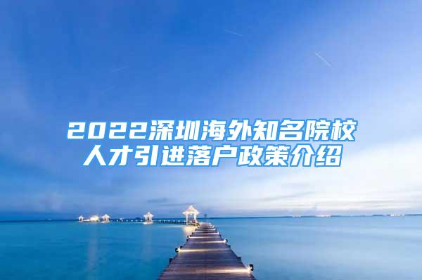 2022深圳海外知名院校人才引進落戶政策介紹