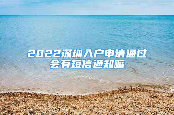 2022深圳入戶(hù)申請(qǐng)通過(guò)會(huì)有短信通知嘛