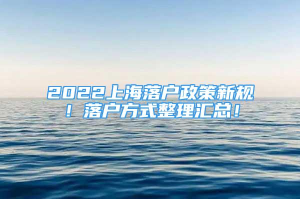 2022上海落戶政策新規(guī)！落戶方式整理匯總！