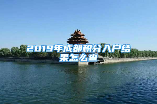 2019年成都積分入戶結(jié)果怎么查