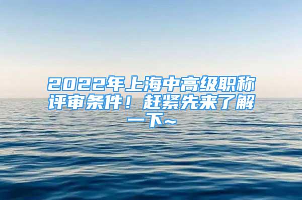 2022年上海中高級(jí)職稱評(píng)審條件！趕緊先來了解一下~