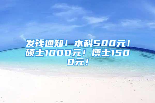 發(fā)錢通知！本科500元！碩士1000元！博士1500元！