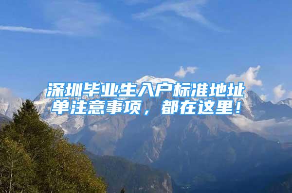 深圳畢業(yè)生入戶標準地址單注意事項，都在這里！