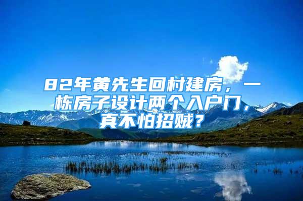 82年黃先生回村建房，一棟房子設(shè)計(jì)兩個(gè)入戶門，真不怕招賊？