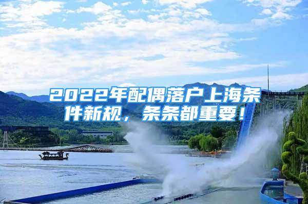 2022年配偶落戶上海條件新規(guī)，條條都重要！